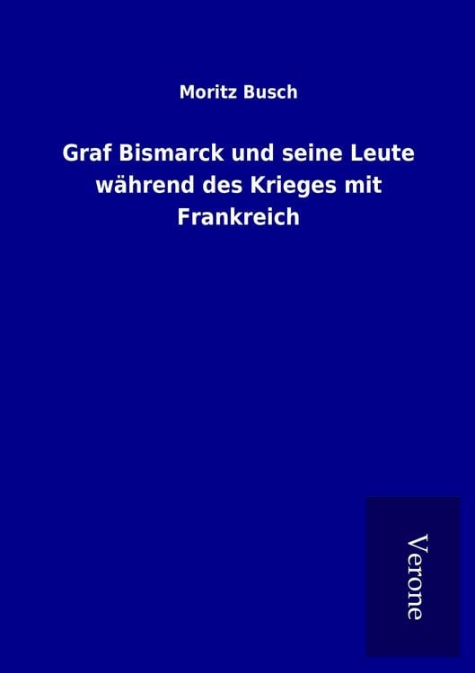 Produktbild: Graf Bismarck und seine Leute w&auml;hrend des Krieges mit Frankreich