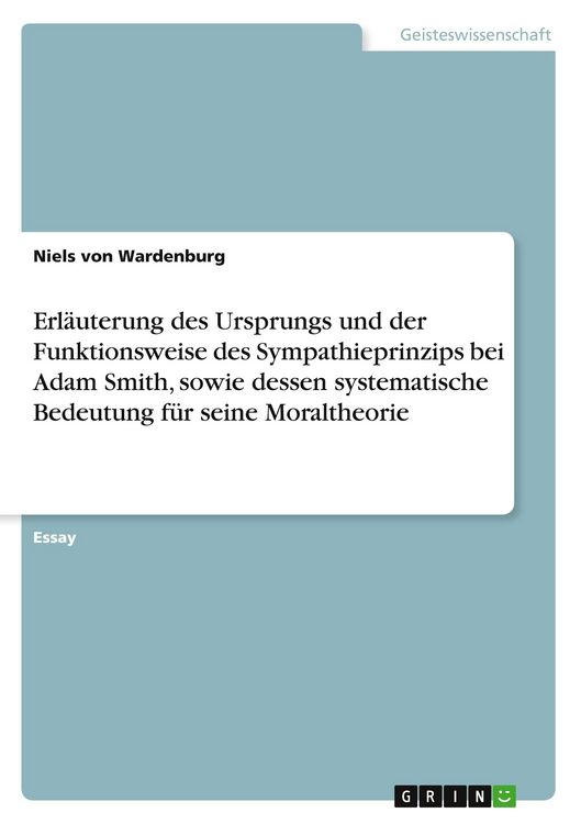 Produktbild: Erl&auml;uterung des Ursprungs und der Funktionsweise des Sympathieprinzips bei Adam Smith, sowie dessen systematische Bedeutung f&uuml;r seine Moraltheorie