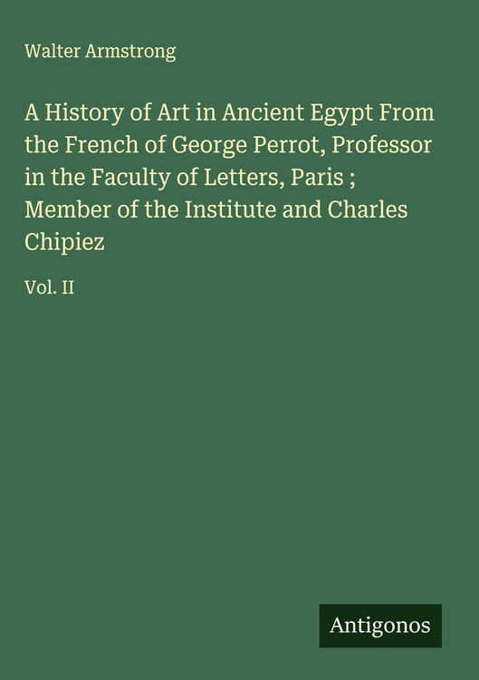 Produktbild: A History of Art in Ancient Egypt From the French of George Perrot, Professor in the Faculty of Letters, Paris ; Member of the Institute and Charles C