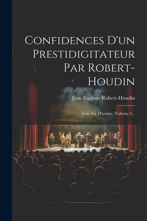 Produktbild: Confidences D'un Prestidigitateur Par Robert-houdin: Une Vie D'artiste, Volume 2...