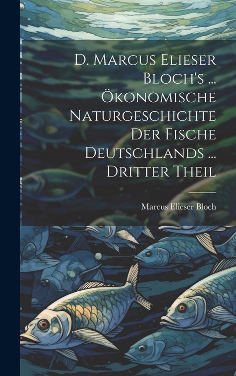 Produktbild: D. Marcus Elieser Bloch's ... &Ouml;konomische Naturgeschichte Der Fische Deutschlands ... dritter Theil