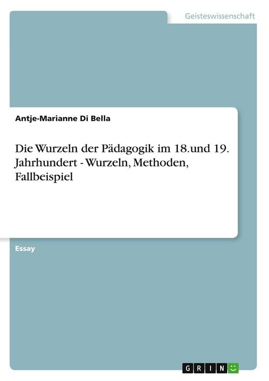 Produktbild: Die Wurzeln der P&auml;dagogik im 18.und 19. Jahrhundert - Wurzeln, Methoden, Fallbeispiel
