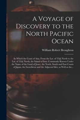 Produktbild: A Voyage of Discovery to the North Pacific Ocean [microform]: in Which the Coast of Asia, From the Lat. of 35@ North to the Lat. of 52@ North, the Isl