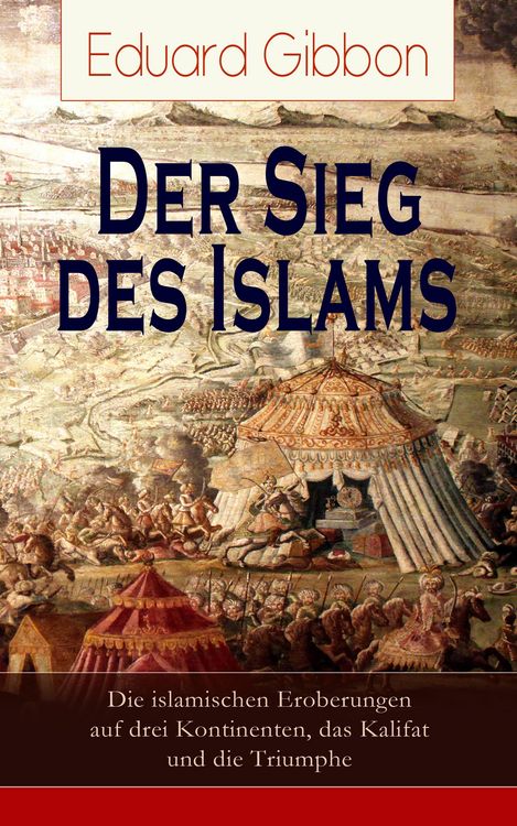 Produktbild: Der Sieg des Islams - Die islamischen Eroberungen auf drei Kontinenten, das Kalifat und die Triumphe