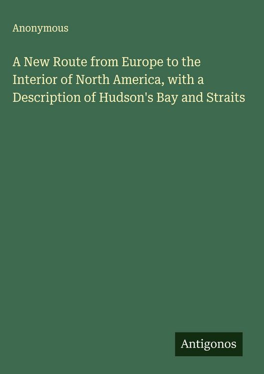 Produktbild: A New Route from Europe to the Interior of North America, with a Description of Hudson's Bay and Straits