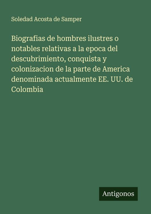 Produktbild: Biografias de hombres ilustres o notables relativas a la epoca del descubrimiento, conquista y colonizacion de la parte de America denominada actualmente EE. UU. de Colombia