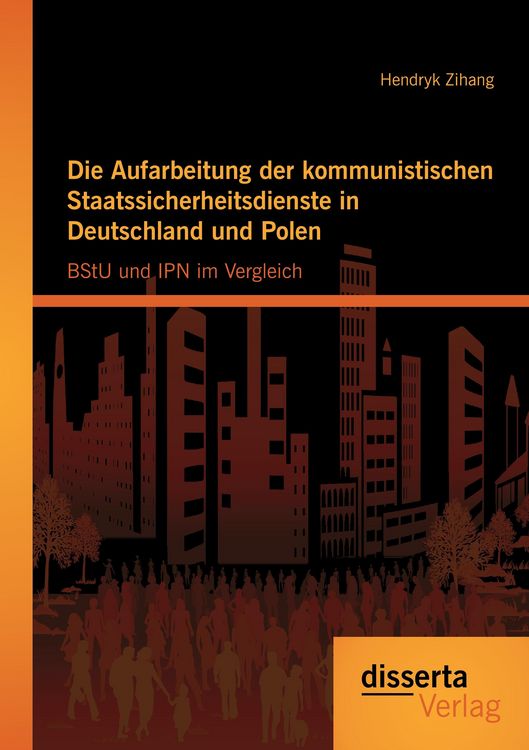 Produktbild: Die Aufarbeitung der kommunistischen Staatssicherheitsdienste in Deutschland und Polen: BStU und IPN im Vergleich