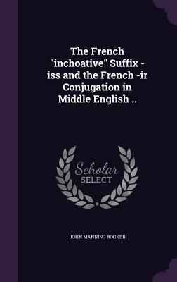 Produktbild: The French "inchoative" Suffix -iss and the French -ir Conjugation in Middle English ..