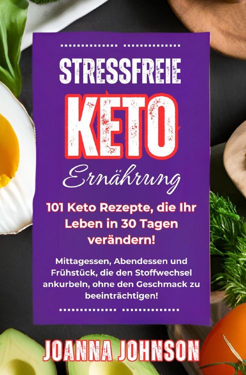 Produktbild: Stressfreie Keto Ern&auml;hrung. 101 Keto Rezepte, die Ihr Leben in 30 Tagen ver&auml;ndern!