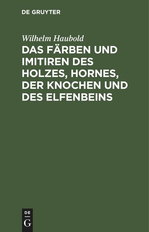 Produktbild: Das F&auml;rben und Imitiren des Holzes, Hornes, der Knochen und des Elfenbeins