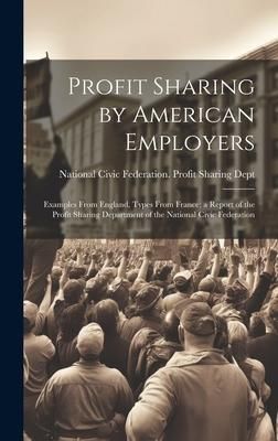 Produktbild: Profit Sharing by American Employers: Examples From England, Types From France; a Report of the Profit Sharing Department of the National Civic Federa