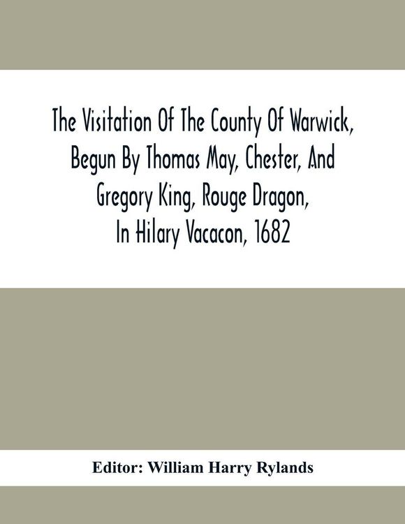 Produktbild: The Visitation Of The County Of Warwick, Begun By Thomas May, Chester, And Gregory King, Rouge Dragon, In Hilary Vacacon, 1682. Reviewed By Them In Th