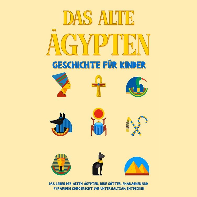 Produktbild: Das alte &Auml;gypten - Geschichte f&uuml;r Kinder: Das Leben der alten &Auml;gypter, Ihre G&ouml;tter, Pharaonen und Pyramiden kindgerecht und unterhaltsam entdecken