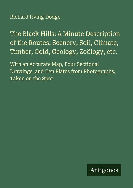 Produktbild: The Black Hills: A Minute Description of the Routes, Scenery, Soil, Climate, Timber, Gold, Geology, Zo&ouml;logy, etc.