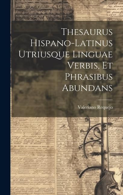 Produktbild: Thesaurus Hispano-latinus Utriusque Linguae Verbis, Et Phrasibus Abundans
