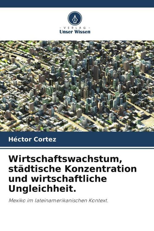 Produktbild: Wirtschaftswachstum, st&auml;dtische Konzentration und wirtschaftliche Ungleichheit.