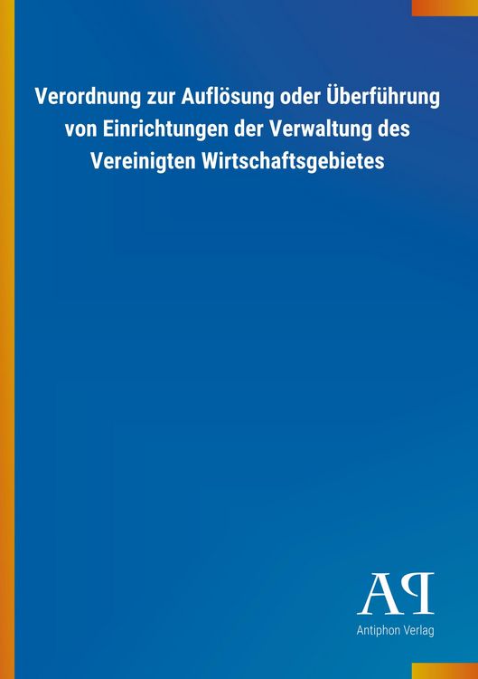 Produktbild: Verordnung zur Aufl&ouml;sung oder &Uuml;berf&uuml;hrung von Einrichtungen der Verwaltung des Vereinigten Wirtschaftsgebietes