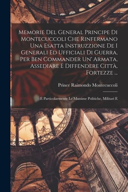 Produktbild: Memorie Del General Principe Di Montecuccoli Che Rinfermano Una Esatta Instruzzione De I Generali Ed Ufficiali Di Guerra, Per Ben Commander Un' Armata