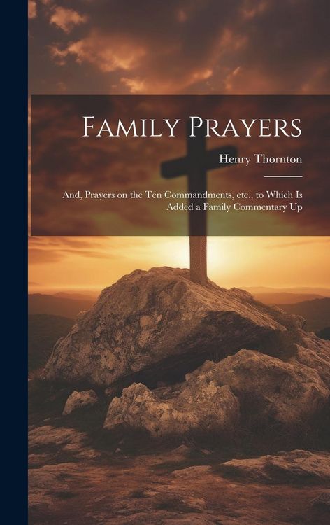 Produktbild: Family Prayers; and, Prayers on the Ten Commandments, etc., to Which is Added a Family Commentary Up