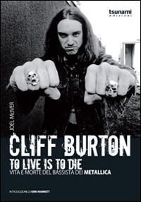 Produktbild: Cliff Burton. To live is to die. Vita e morte del bassista dei Metallica