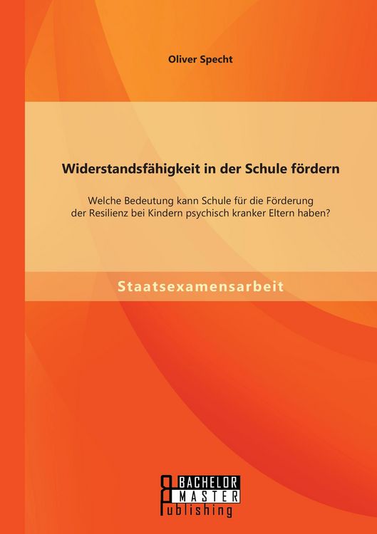 Produktbild: Widerstandsf&auml;higkeit in der Schule f&ouml;rdern: Welche Bedeutung kann Schule f&uuml;r die F&ouml;rderung der Resilienz bei Kindern psychisch kranker Eltern haben?