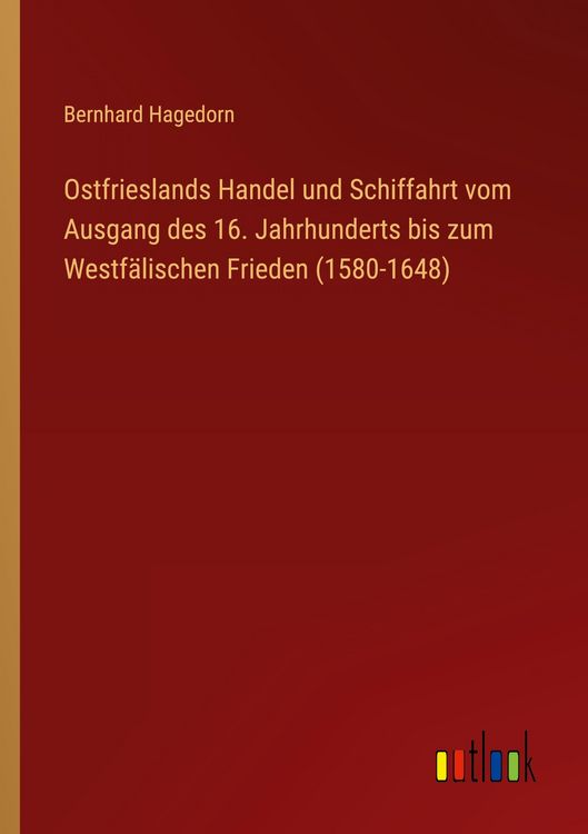 Produktbild: Ostfrieslands Handel und Schiffahrt vom Ausgang des 16. Jahrhunderts bis zum Westf&auml;lischen Frieden (1580-1648)