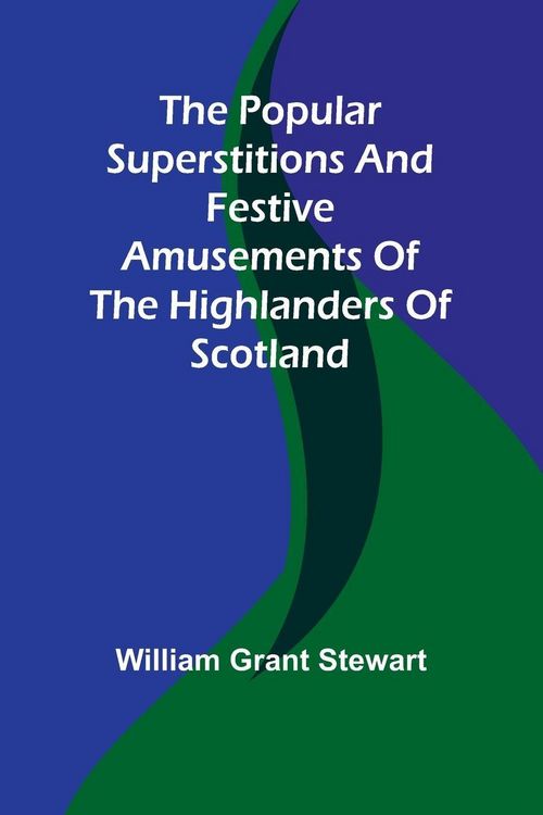 Produktbild: The popular superstitions and festive amusements of the Highlanders of Scotland