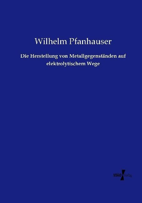 Produktbild: Die Herstellung von Metallgegenst&auml;nden auf elektrolytischem Wege
