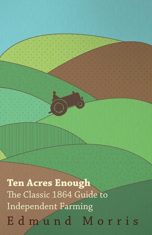 Produktbild: Ten Acres Enough - The Classic 1864 Guide to Independent Farming