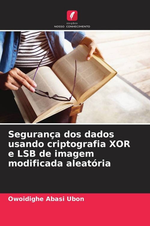 Produktbild: Seguran&ccedil;a dos dados usando criptografia XOR e LSB de imagem modificada aleat&oacute;ria
