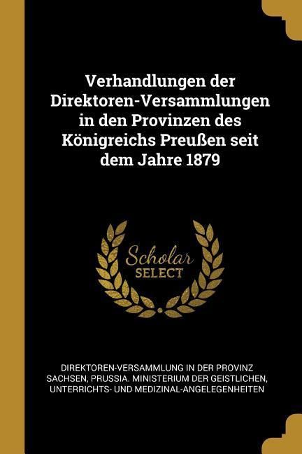 Produktbild: Verhandlungen Der Direktoren-Versammlungen in Den Provinzen Des K&ouml;nigreichs Preu&szlig;en Seit Dem Jahre 1879
