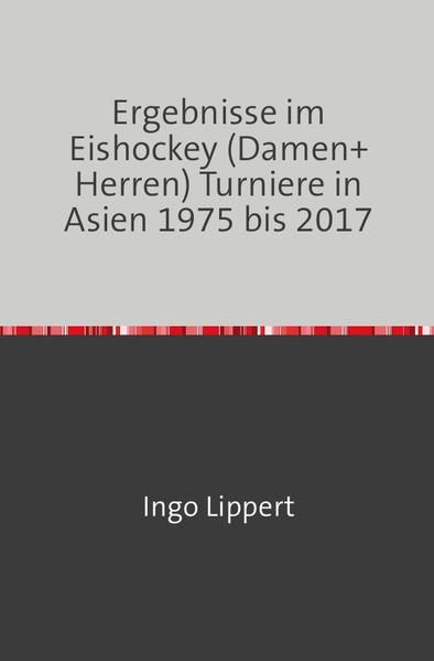 Produktbild: Sportstatistik / Ergebnisse im Eishockey (Damen+Herren) Turniere in Asien 1975 bis 2017