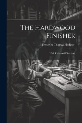 Produktbild: The Hardwood Finisher: With Rules and Directions