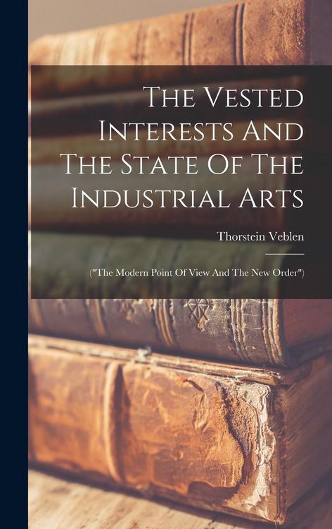 Produktbild: The Vested Interests And The State Of The Industrial Arts: ("the Modern Point Of View And The New Order")