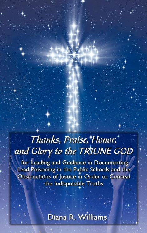 Produktbild: Thanks, Praise, Honor, and Glory to the TRIUNE GOD for Leading and Guidance in Documenting Lead Poisoning in the Public Schools and the Obstructions o