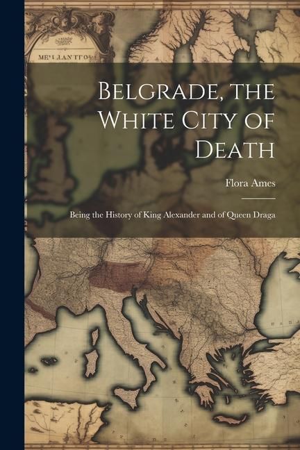 Produktbild: Belgrade, the White City of Death: Being the History of King Alexander and of Queen Draga