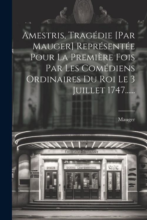 Produktbild: Amestris, Trag&eacute;die [par Mauger] Repr&eacute;sent&eacute;e Pour La Premi&egrave;re Fois Par Les Com&eacute;diens Ordinaires Du Roi Le 3 Juillet 1747......