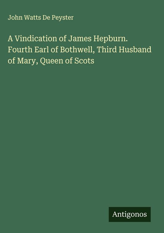 Produktbild: A Vindication of James Hepburn. Fourth Earl of Bothwell, Third Husband of Mary, Queen of Scots
