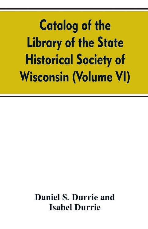 Produktbild: Catalog of the Library of the State historical society of Wisconsin (Volume VI)