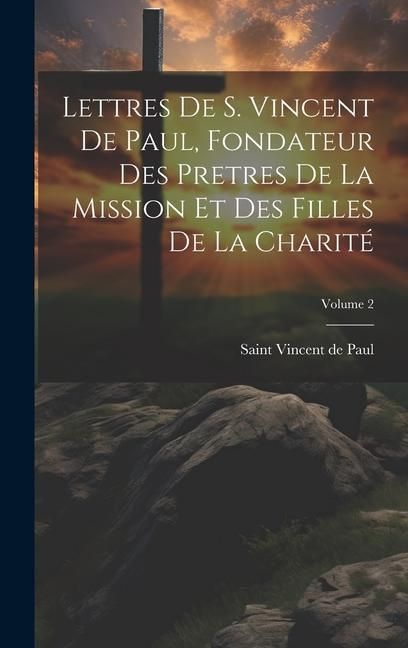 Produktbild: Lettres de S. Vincent de Paul, fondateur des Pretres de la Mission et des Filles de la Charit&eacute;; Volume 2