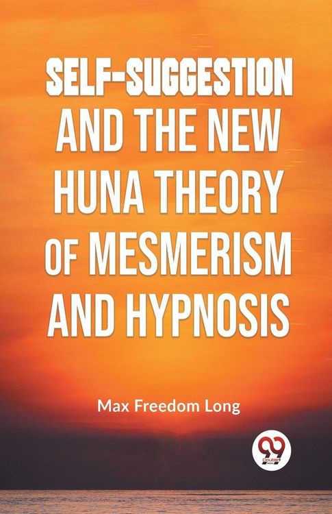 Produktbild: Self-Suggestion And The New Huna Theory Of Mesmerism And Hypnosis