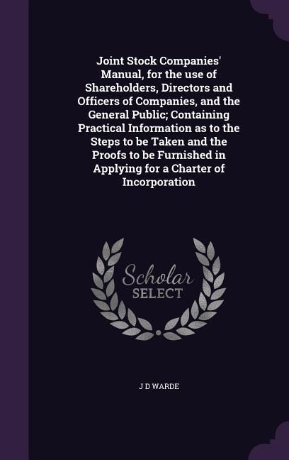 Produktbild: Joint Stock Companies' Manual, for the use of Shareholders, Directors and Officers of Companies, and the General Public; Containing Practical Informat