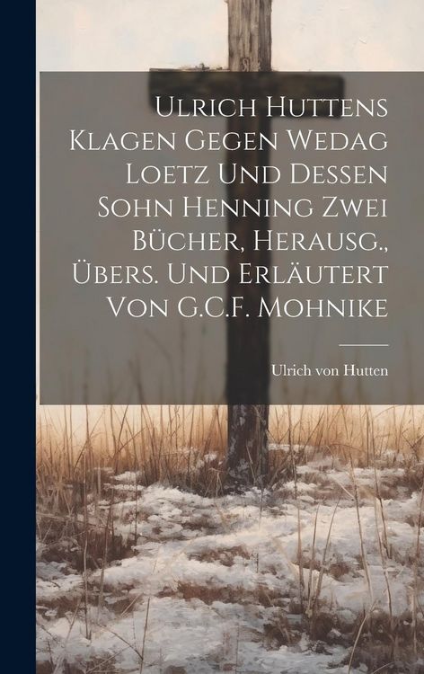Produktbild: Ulrich Huttens Klagen Gegen Wedag Loetz Und Dessen Sohn Henning Zwei B&uuml;cher, Herausg., &Uuml;bers. Und Erl&auml;utert Von G.C.F. Mohnike
