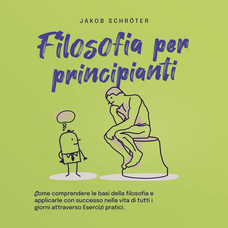 Produktbild: Filosofia per principianti Come comprendere le basi della filosofia e applicarle con successo nella vita di tutti i giorni attraverso Esercizi pratici.