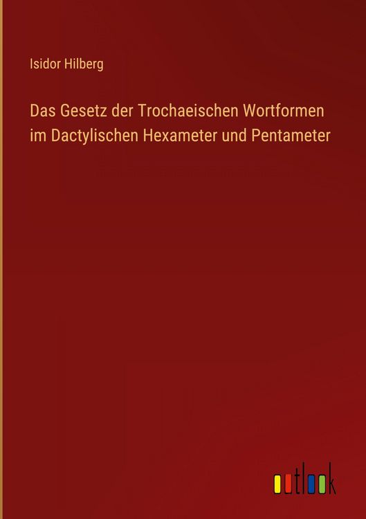 Produktbild: Das Gesetz der Trochaeischen Wortformen im Dactylischen Hexameter und Pentameter