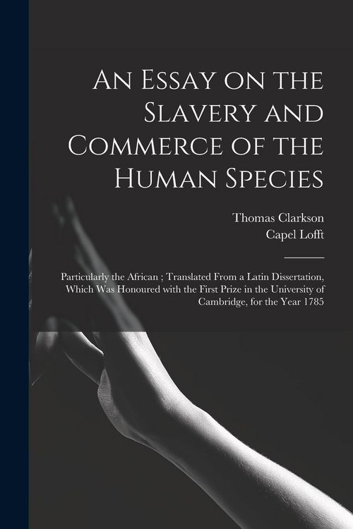 Produktbild: An Essay on the Slavery and Commerce of the Human Species: Particularly the African; Translated From a Latin Dissertation, Which Was Honoured With the