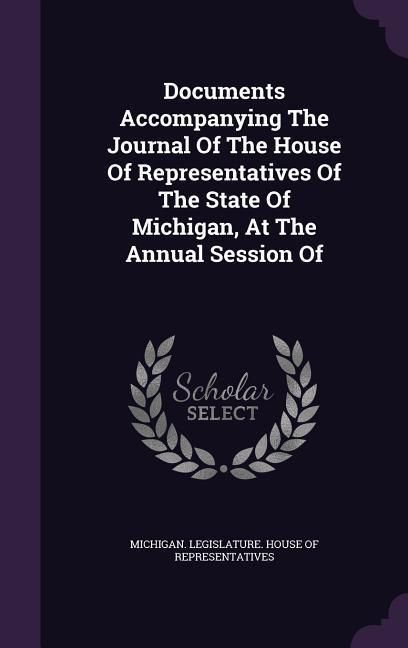 Produktbild: Documents Accompanying The Journal Of The House Of Representatives Of The State Of Michigan, At The Annual Session Of