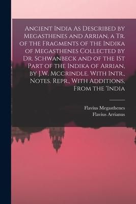Produktbild: Ancient India As Described by Megasthenes and Arrian, a Tr. of the Fragments of the Indika of Megasthenes Collected by Dr. Schwanbeck and of the 1St P