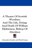Produktbild: A Theatre of Scottish Worthies: And the Life, Doings and Death of William Elphinston, Bishop of Aberdeen