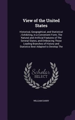 Produktbild: View of the United States: Historical, Geographical, and Statistical; Exhibiting, in a Convenient Form, The Natural and Artificial Features of Th